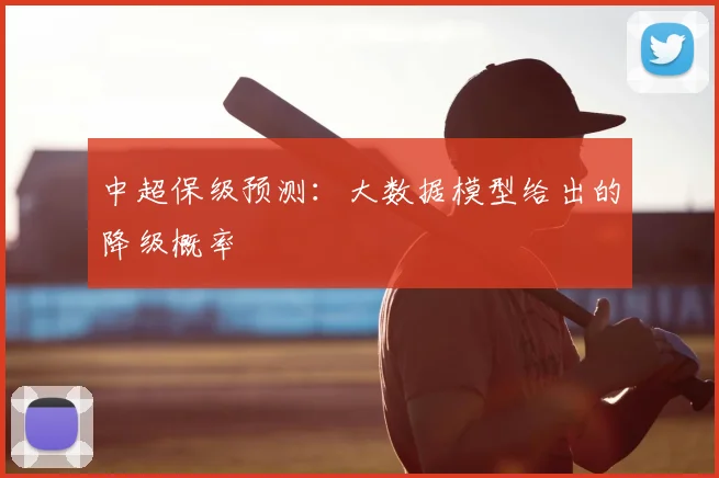 中超保级预测:大数据模型给出的降级概率