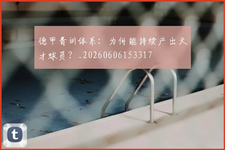 德甲青训体系：为何能持续产出天才球员？_20260606153317