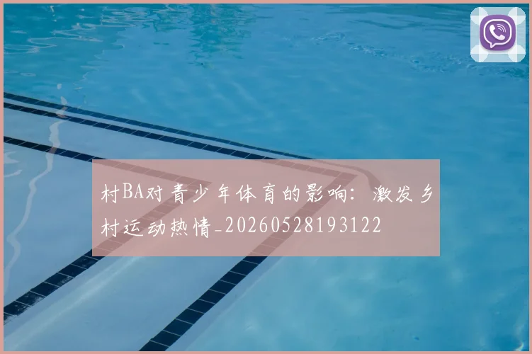 村BA对青少年体育的影响：激发乡村运动热情_20260528193122