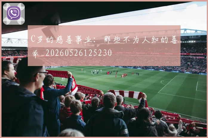 C罗的慈善事业：那些不为人知的善举_20260526125230