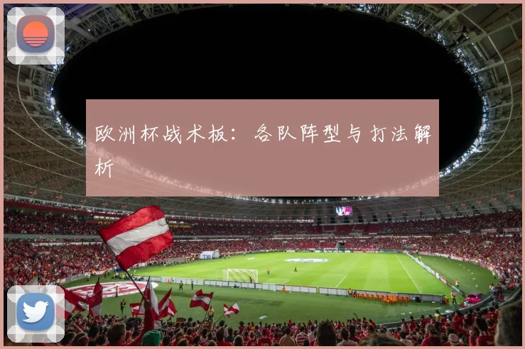 欧洲杯战术板：各队阵型与打法解析