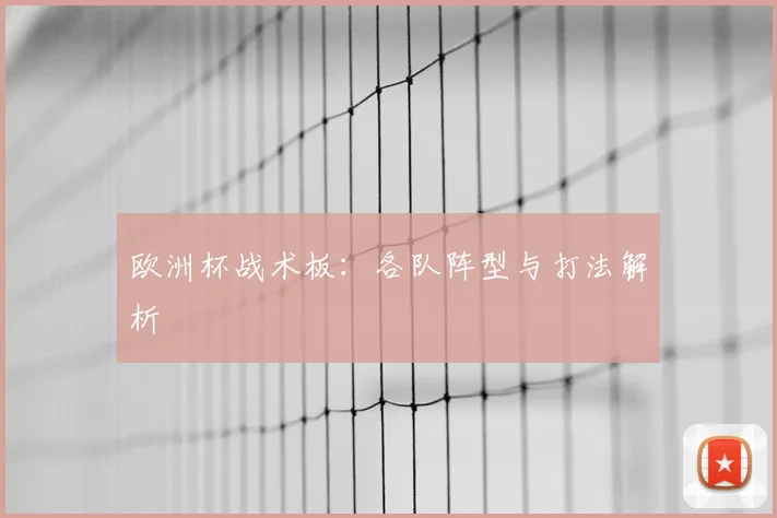 欧洲杯战术板:各队阵型与打法解析