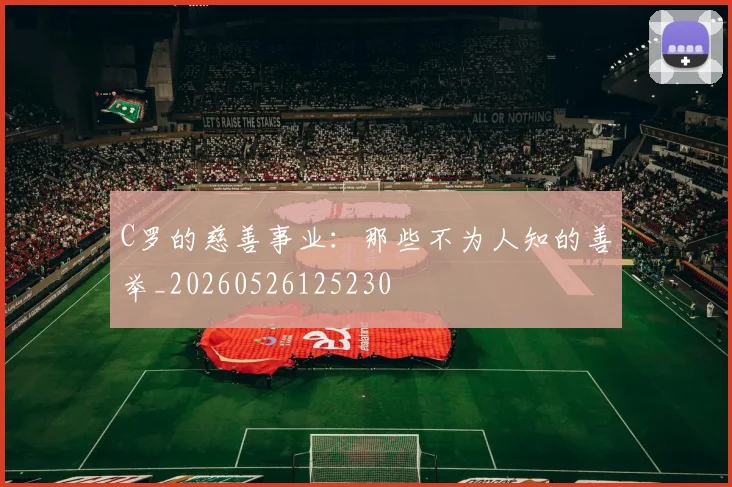 C罗的慈善事业:那些不为人知的善举_20260526125230